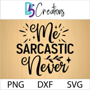 me sarcastic never